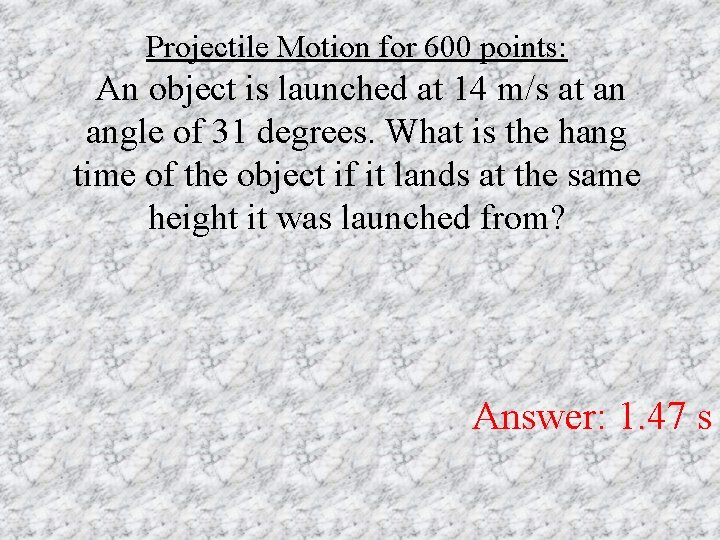 Projectile Motion for 600 points: An object is launched at 14 m/s at an