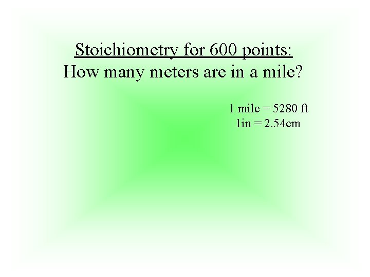 Stoichiometry for 600 points: How many meters are in a mile? 1 mile =