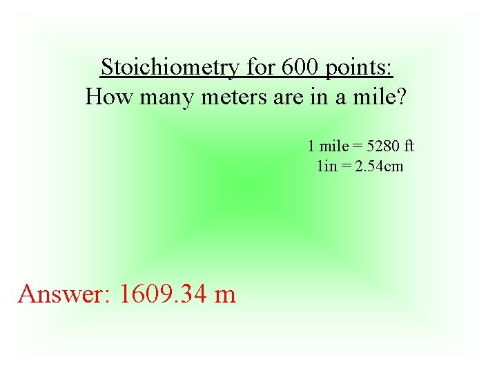 Stoichiometry for 600 points: How many meters are in a mile? 1 mile =