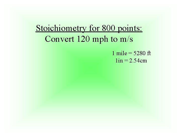 Stoichiometry for 800 points: Convert 120 mph to m/s 1 mile = 5280 ft