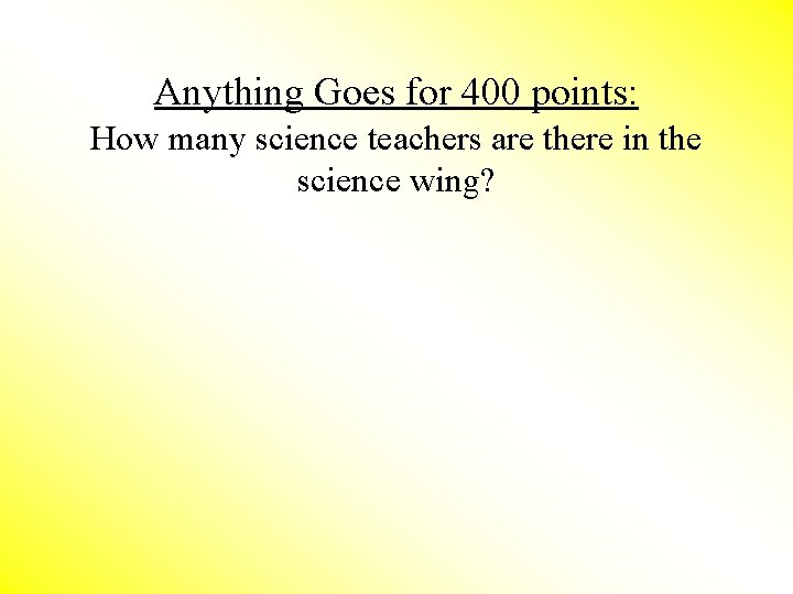 Anything Goes for 400 points: How many science teachers are there in the science