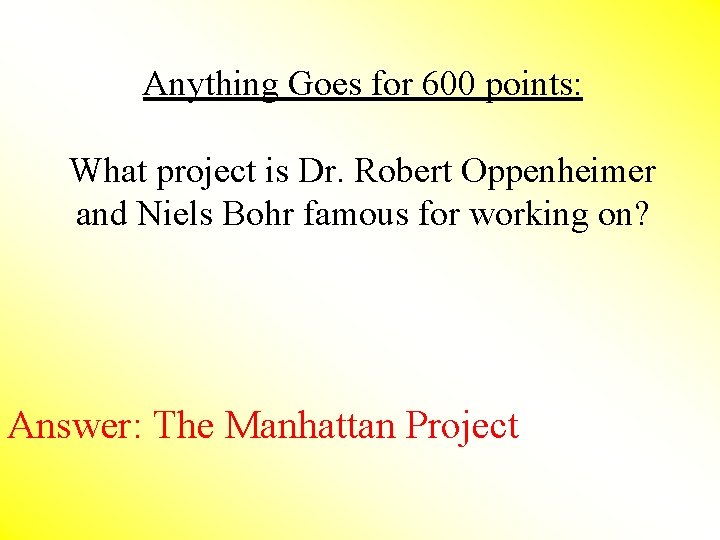 Anything Goes for 600 points: What project is Dr. Robert Oppenheimer and Niels Bohr
