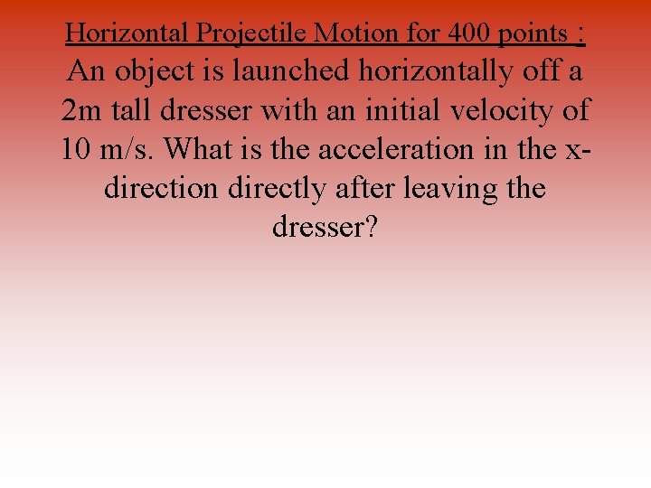 Horizontal Projectile Motion for 400 points : An object is launched horizontally off a