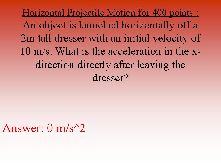 Horizontal Projectile Motion for 400 points : An object is launched horizontally off a