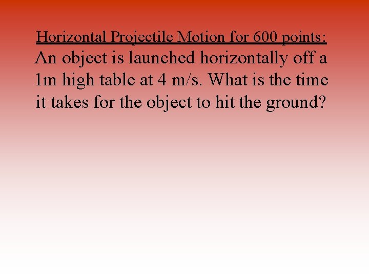 Horizontal Projectile Motion for 600 points: An object is launched horizontally off a 1