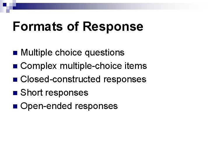 Formats of Response Multiple choice questions n Complex multiple-choice items n Closed-constructed responses n