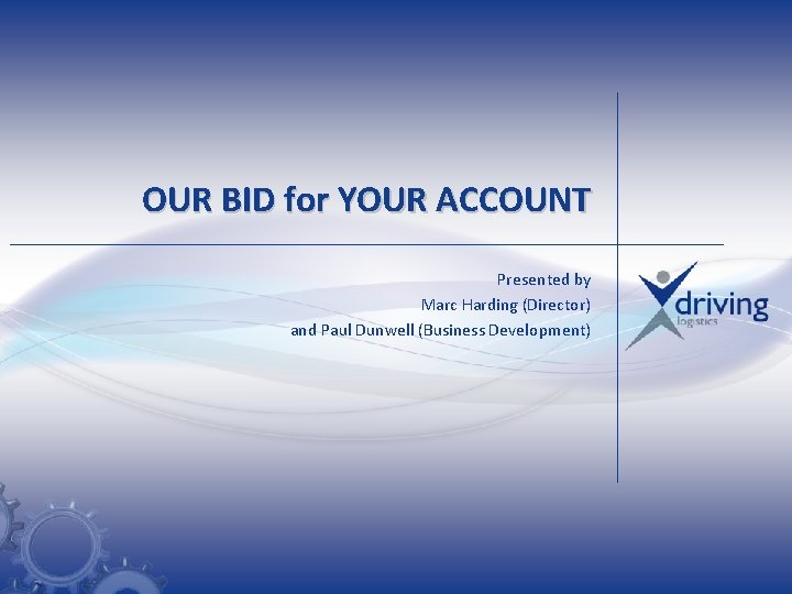 OUR BID for YOUR ACCOUNT Presented by Marc Harding (Director) and Paul Dunwell (Business