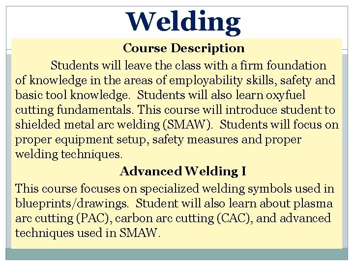 Welding Course Description Students will leave the class with a firm foundation of knowledge