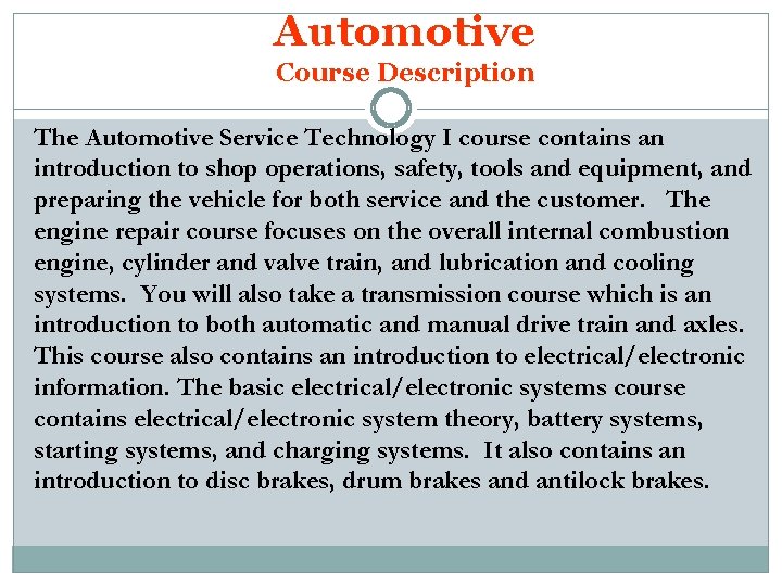 Automotive Course Description The Automotive Service Technology I course contains an introduction to shop