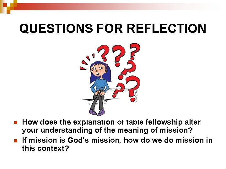 QUESTIONS FOR REFLECTION n n How does the explanation of table fellowship alter your