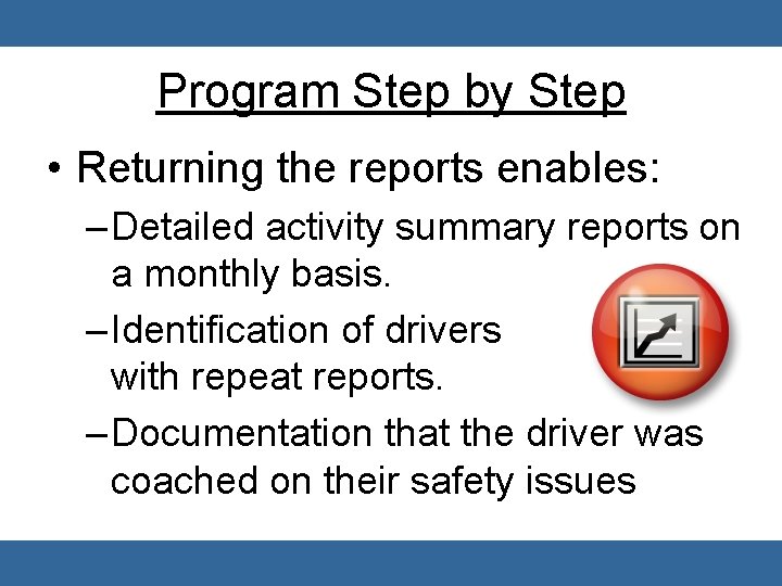 Program Step by Step • Returning the reports enables: – Detailed activity summary reports