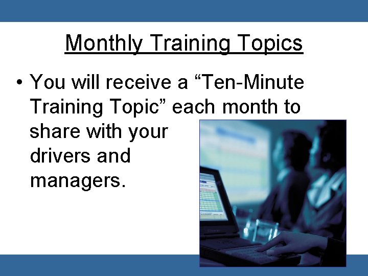 Monthly Training Topics • You will receive a “Ten-Minute Training Topic” each month to