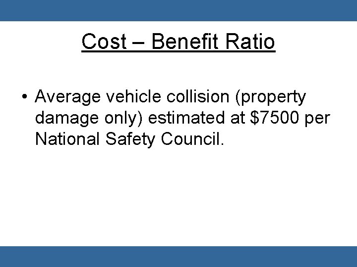 Cost – Benefit Ratio • Average vehicle collision (property damage only) estimated at $7500