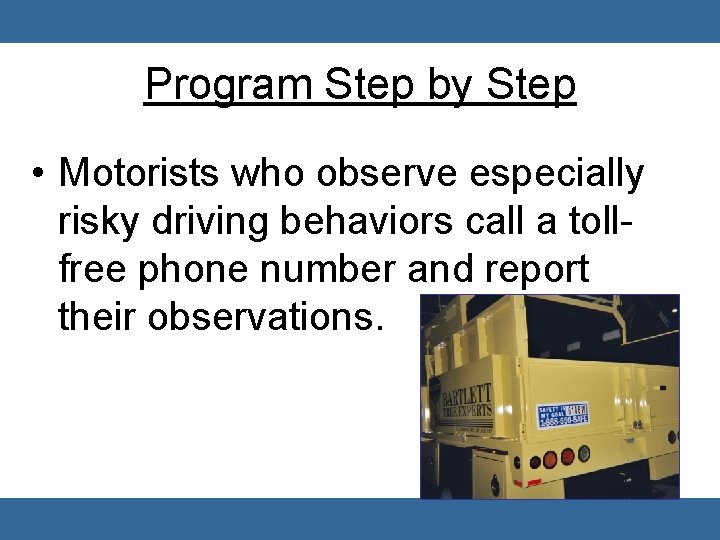 Program Step by Step • Motorists who observe especially risky driving behaviors call a