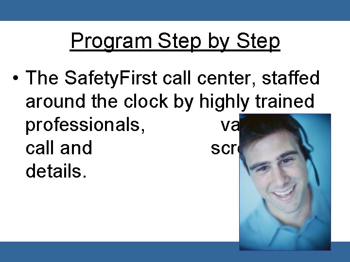 Program Step by Step • The Safety. First call center, staffed around the clock