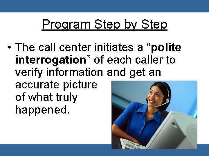 Program Step by Step • The call center initiates a “polite interrogation” of each