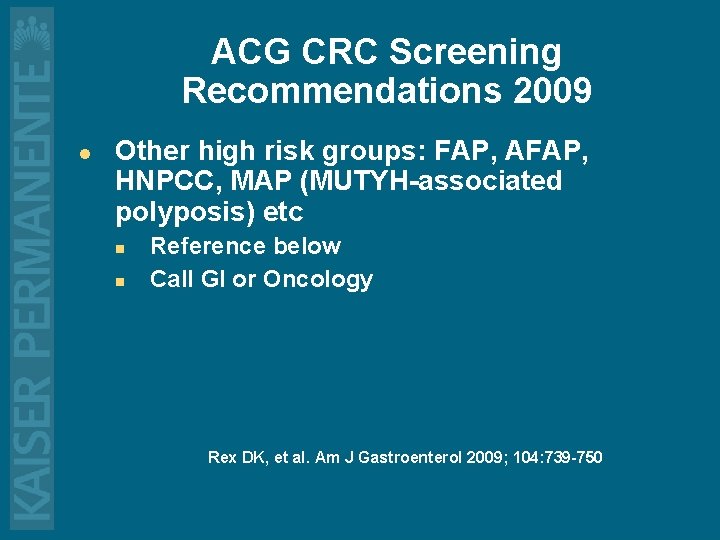 ACG CRC Screening Recommendations 2009 l Other high risk groups: FAP, AFAP, HNPCC, MAP