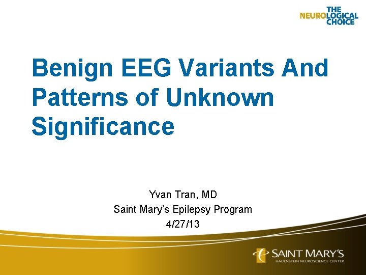 Benign EEG Variants And Patterns of Unknown Significance Yvan Tran, MD Saint Mary’s Epilepsy