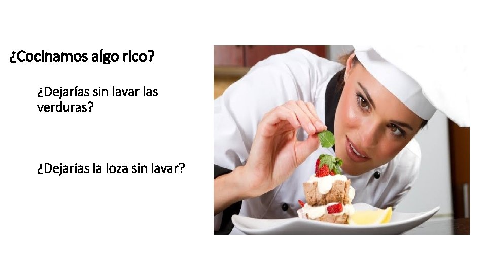 ¿Cocinamos algo rico? ¿Dejarías sin lavar las verduras? ¿Dejarías la loza sin lavar? 