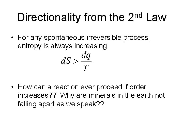 Directionality from the 2 nd Law • For any spontaneous irreversible process, entropy is