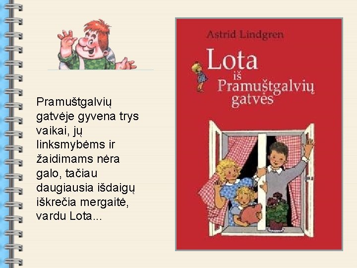 . Pramuštgalvių gatvėje gyvena trys vaikai, jų linksmybėms ir žaidimams nėra galo, tačiau daugiausia