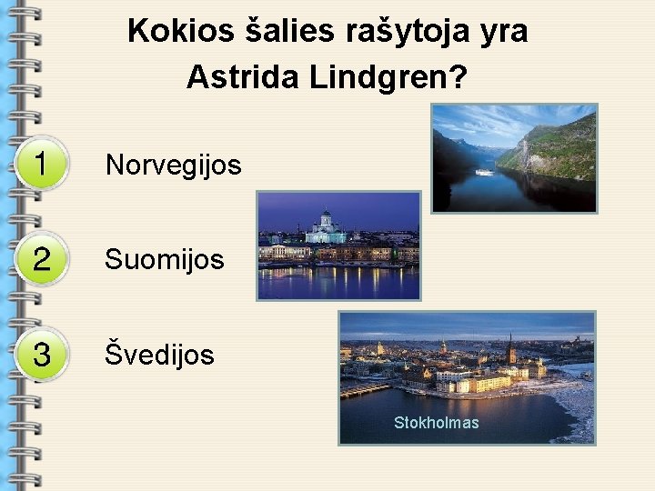 Kokios šalies rašytoja yra Astrida Lindgren? Norvegijos Suomijos Švedijos Stokholmas . . . 