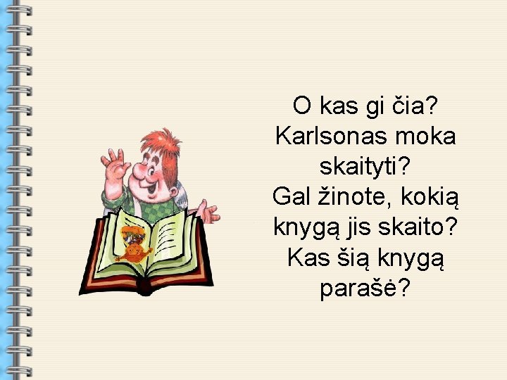 . O kas gi čia? Karlsonas moka skaityti? Gal žinote, kokią knygą jis skaito?