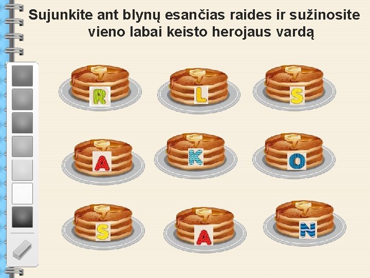 Sujunkite ant blynų esančias raides ir sužinosite vieno labai keisto herojaus vardą . .