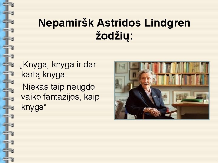 Nepamiršk Astridos Lindgren žodžių: „Knyga, knyga ir dar kartą knyga. Niekas taip neugdo vaiko