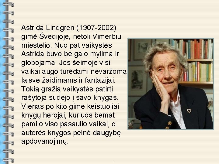 . Astrida Lindgren (1907 -2002) gimė Švedijoje, netoli Vimerbiu miestelio. Nuo pat vaikystės Astrida