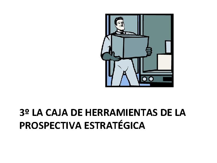 3º LA CAJA DE HERRAMIENTAS DE LA PROSPECTIVA ESTRATÉGICA 3º LA CAJA DE HERRAMIENTAS DE LA PROSPECTIVA ESTRATÉGICA