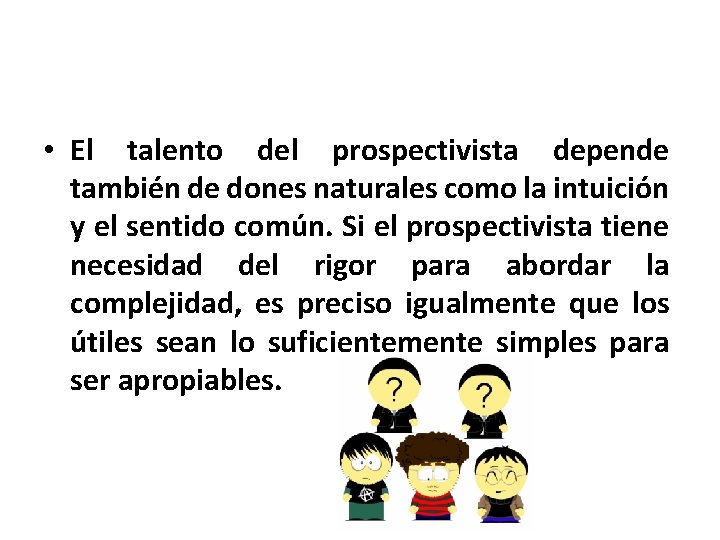 • El talento del prospectivista depende también de dones naturales como la intuición • El talento del prospectivista depende también de dones naturales como la intuición