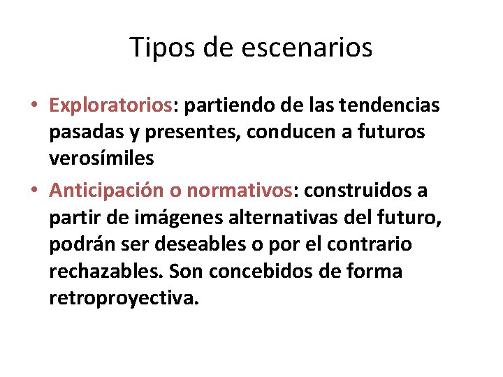 Tipos de escenarios • Exploratorios: partiendo de las tendencias pasadas y presentes, conducen a Tipos de escenarios • Exploratorios: partiendo de las tendencias pasadas y presentes, conducen a