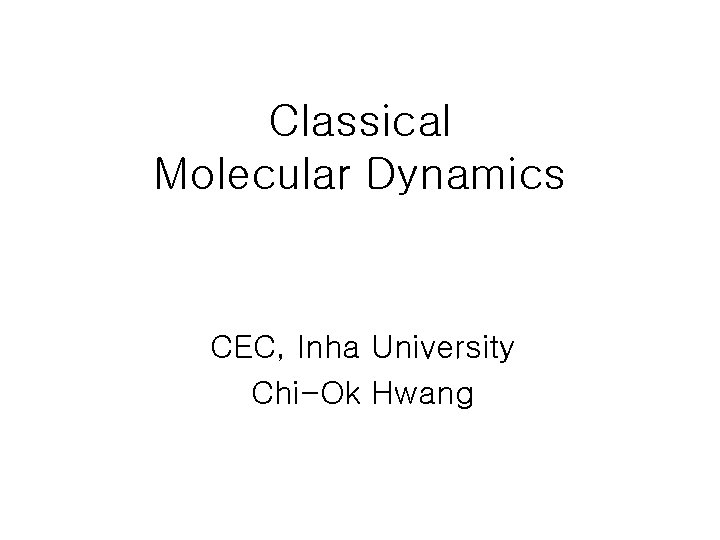 Classical Molecular Dynamics CEC, Inha University Chi-Ok Hwang 