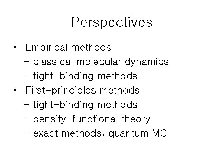 Perspectives • Empirical methods - classical molecular dynamics - tight-binding methods • First-principles methods