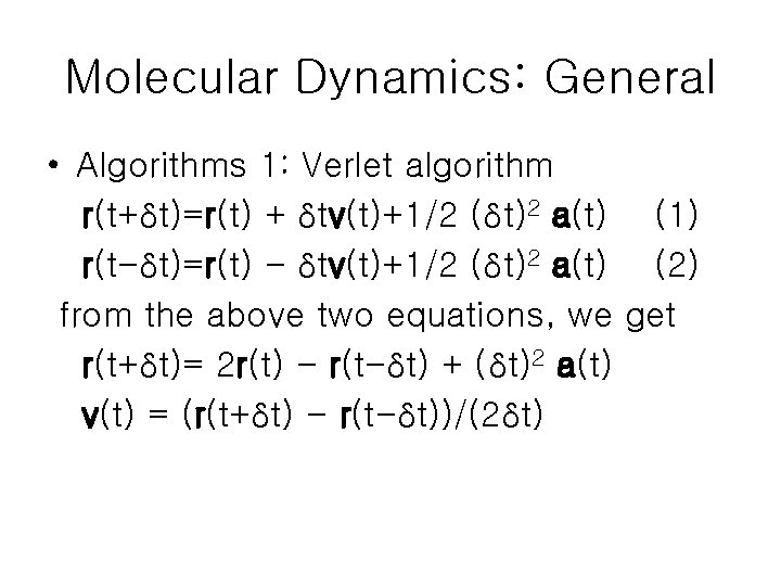 Molecular Dynamics: General • Algorithms 1: Verlet algorithm r(t+δt)=r(t) + δtv(t)+1/2 (δt)2 a(t) (1)