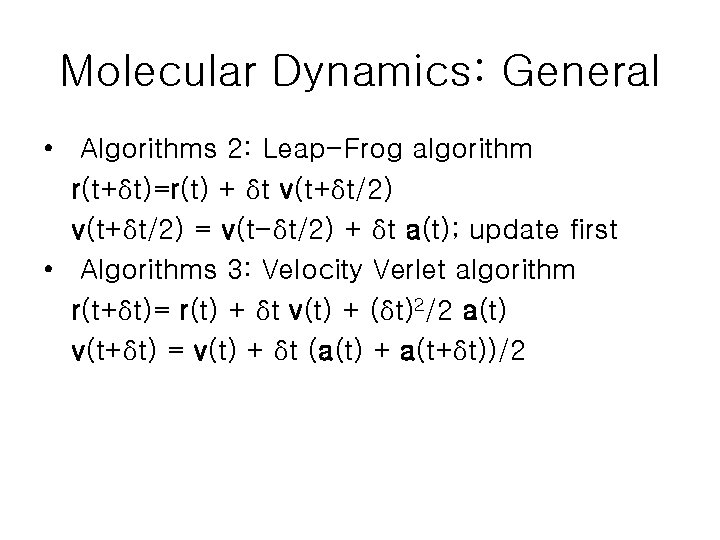 Molecular Dynamics: General • Algorithms 2: Leap-Frog algorithm r(t+δt)=r(t) + δt v(t+δt/2) = v(t-δt/2)