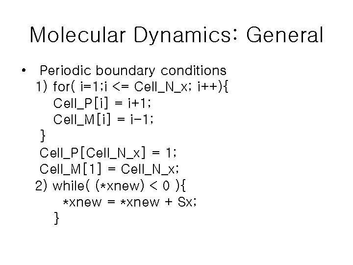 Molecular Dynamics: General • Periodic boundary conditions 1) for( i=1; i <= Cell_N_x; i++){