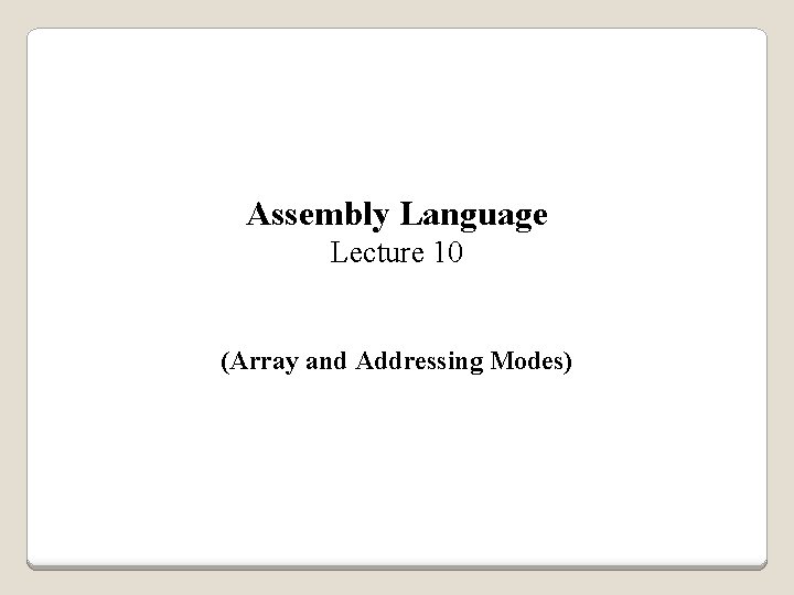 Assembly Language Lecture 10 (Array and Addressing Modes) 