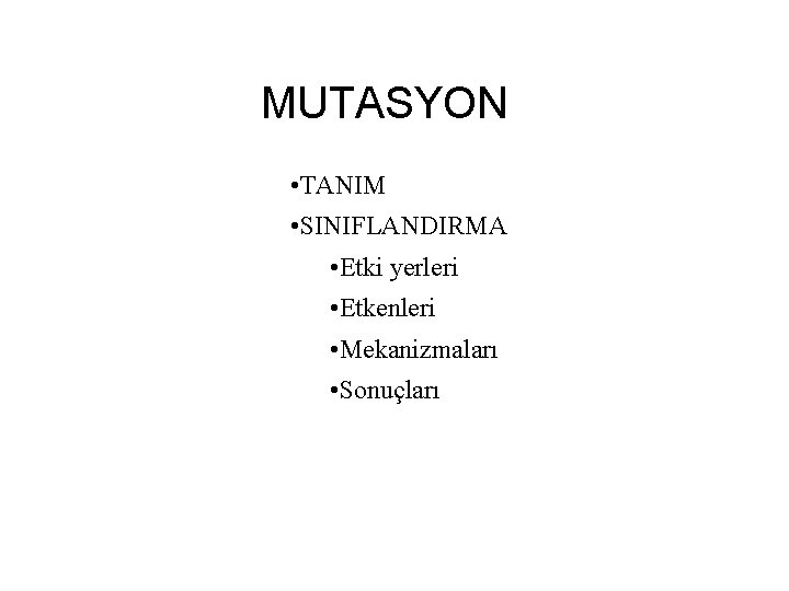 MUTASYON • TANIM • SINIFLANDIRMA • Etki yerleri • Etkenleri • Mekanizmaları • Sonuçları