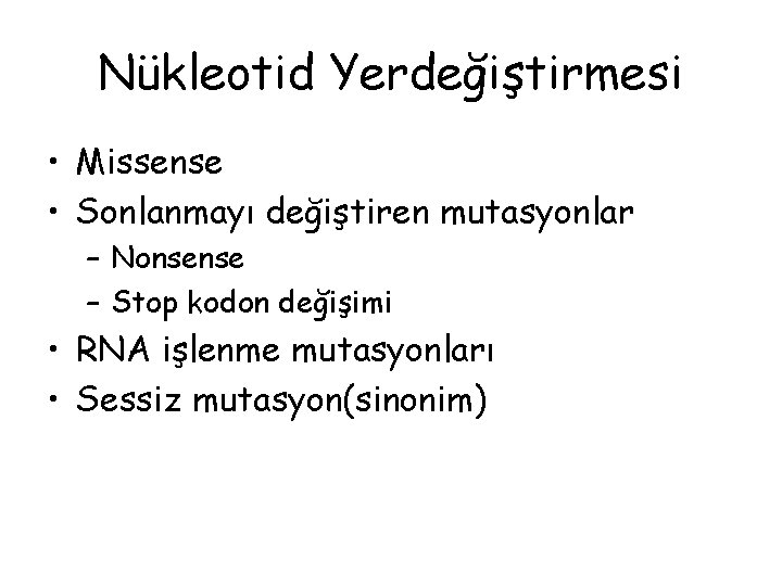 Nükleotid Yerdeğiştirmesi • Missense • Sonlanmayı değiştiren mutasyonlar – Nonsense – Stop kodon değişimi