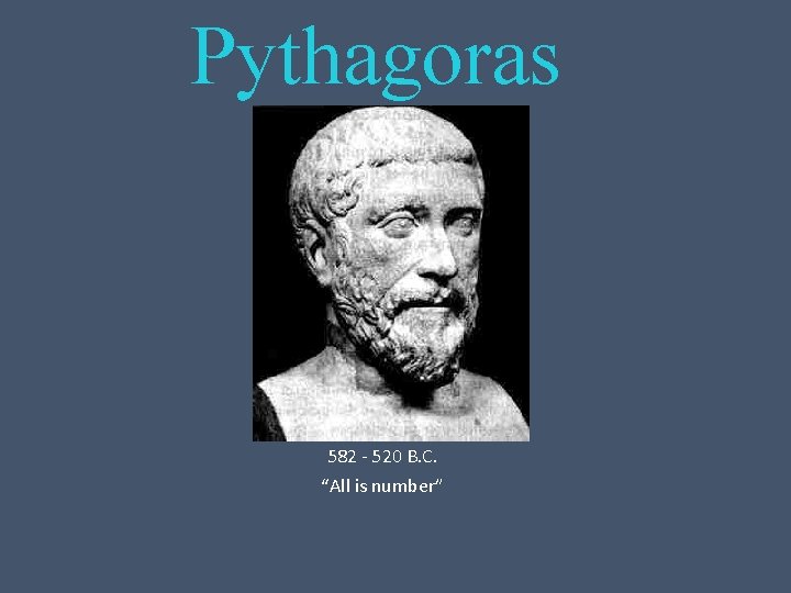 Pythagoras 582 - 520 B. C. “All is number” 