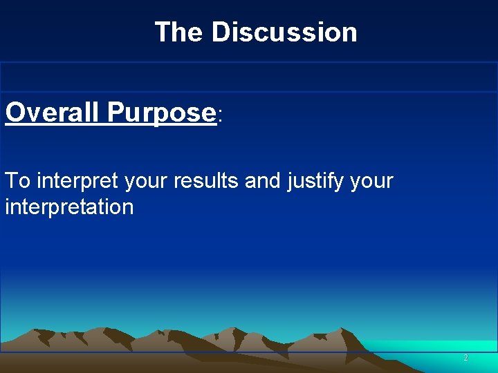 The Discussion Overall Purpose: To interpret your results and justify your interpretation 2 