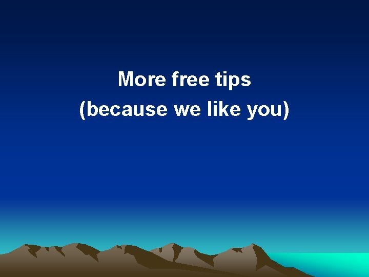 More free tips (because we like you) 