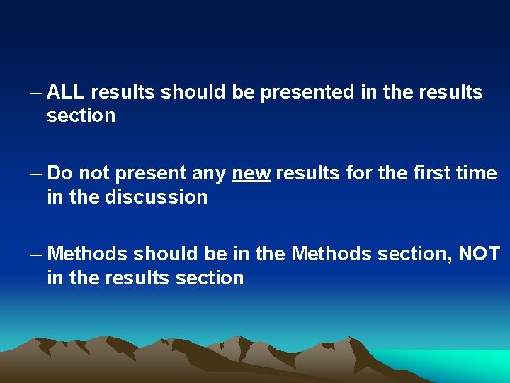 – ALL results should be presented in the results section – Do not present