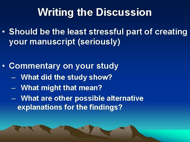 Writing the Discussion • Should be the least stressful part of creating your manuscript