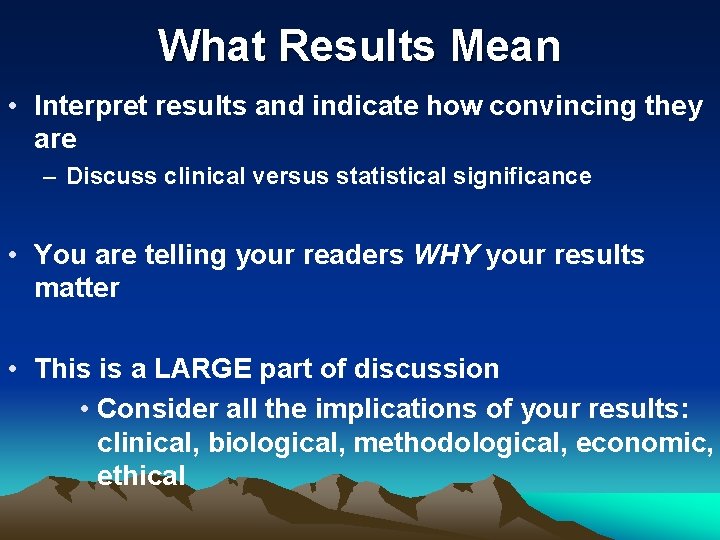 What Results Mean • Interpret results and indicate how convincing they are – Discuss