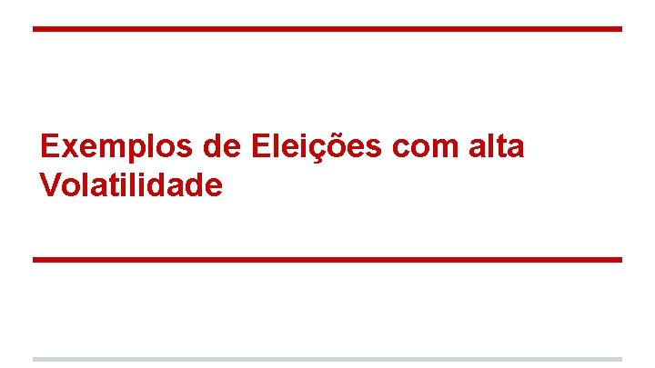 Exemplos de Eleições com alta Volatilidade 