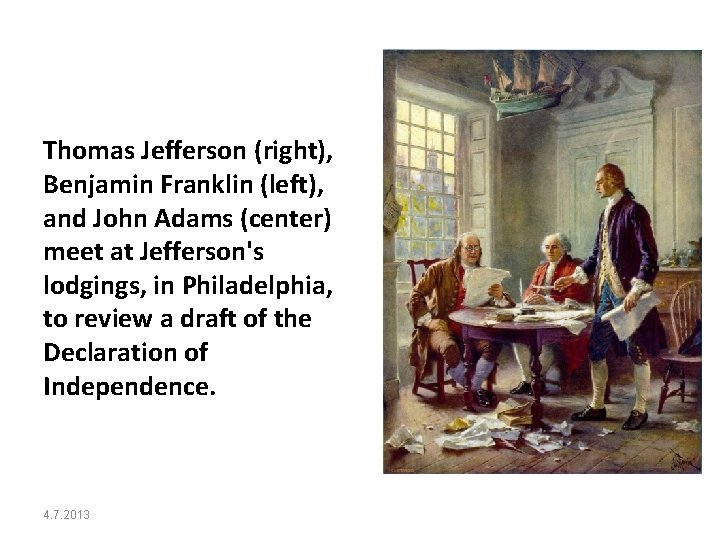 Thomas Jefferson (right), Benjamin Franklin (left), and John Adams (center) meet at Jefferson's lodgings,