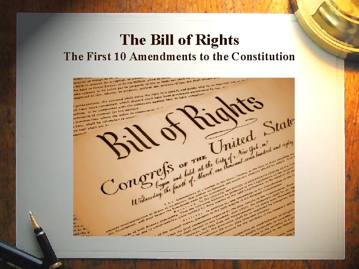 The Bill of Rights The First 10 Amendments to the Constitution 